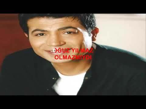 OĞUZ YILMAZ OLMAZMIYDI
