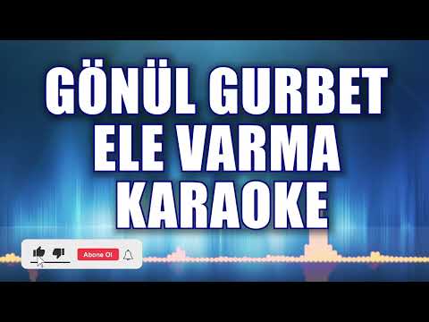 GÖNÜL GURBET ELE VARMA KARAOKE ton: Sİ