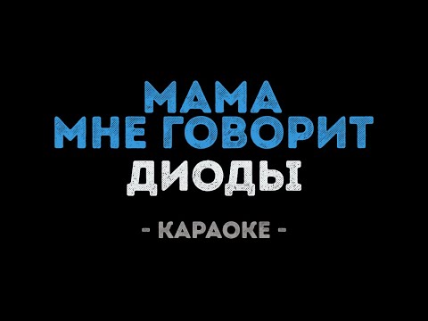 Диоды - Мама мне говорит