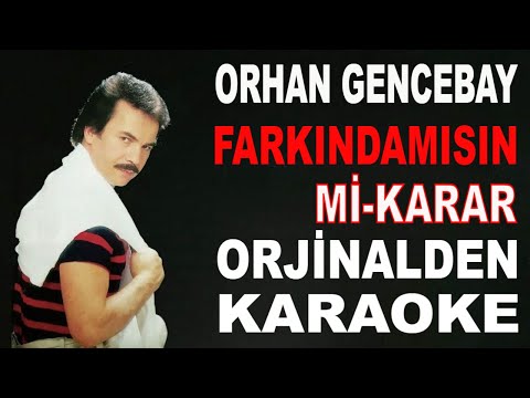 ORHAN GENCEBAY FARKINDAMISIN Mİ-KARAR