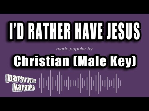 Christian (Male Key) - I'd Rather Have Jesus