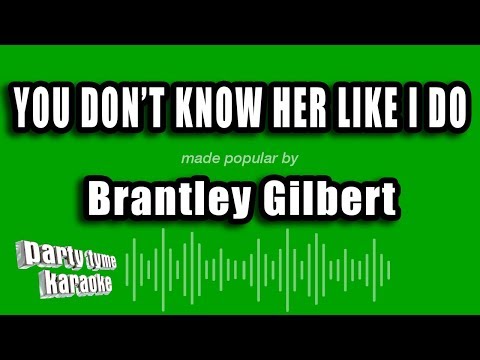 Brantley Gilbert - You Don't Know Her Like I Do